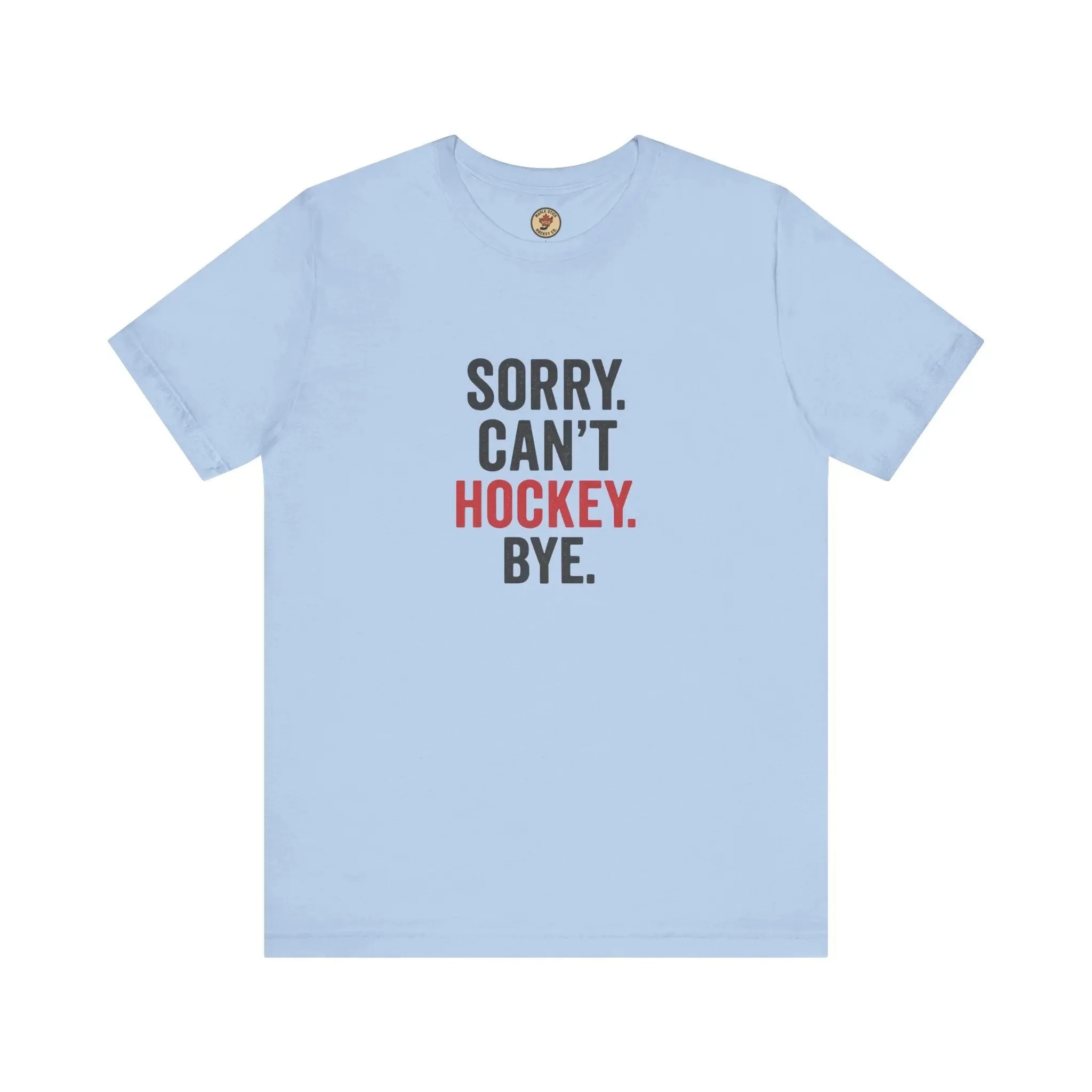 Sorry Can't Hockey Bye T-Shirt - Hockey Priority - Maple Stick Hockey Co. - True Hockey Fan Gift - Image 4