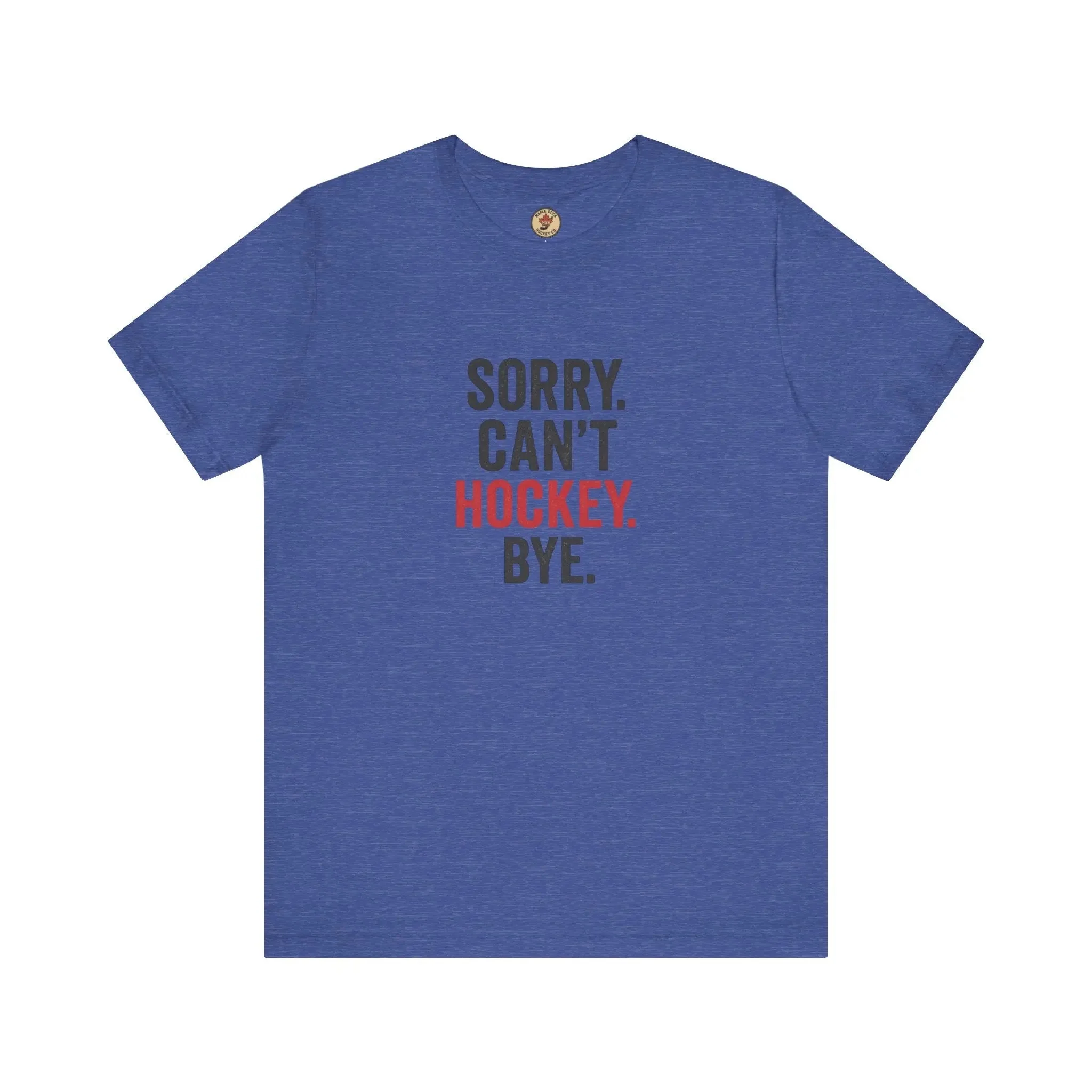 Sorry Can't Hockey Bye T-Shirt - Hockey Priority - Maple Stick Hockey Co. - True Hockey Fan Gift - Image 5