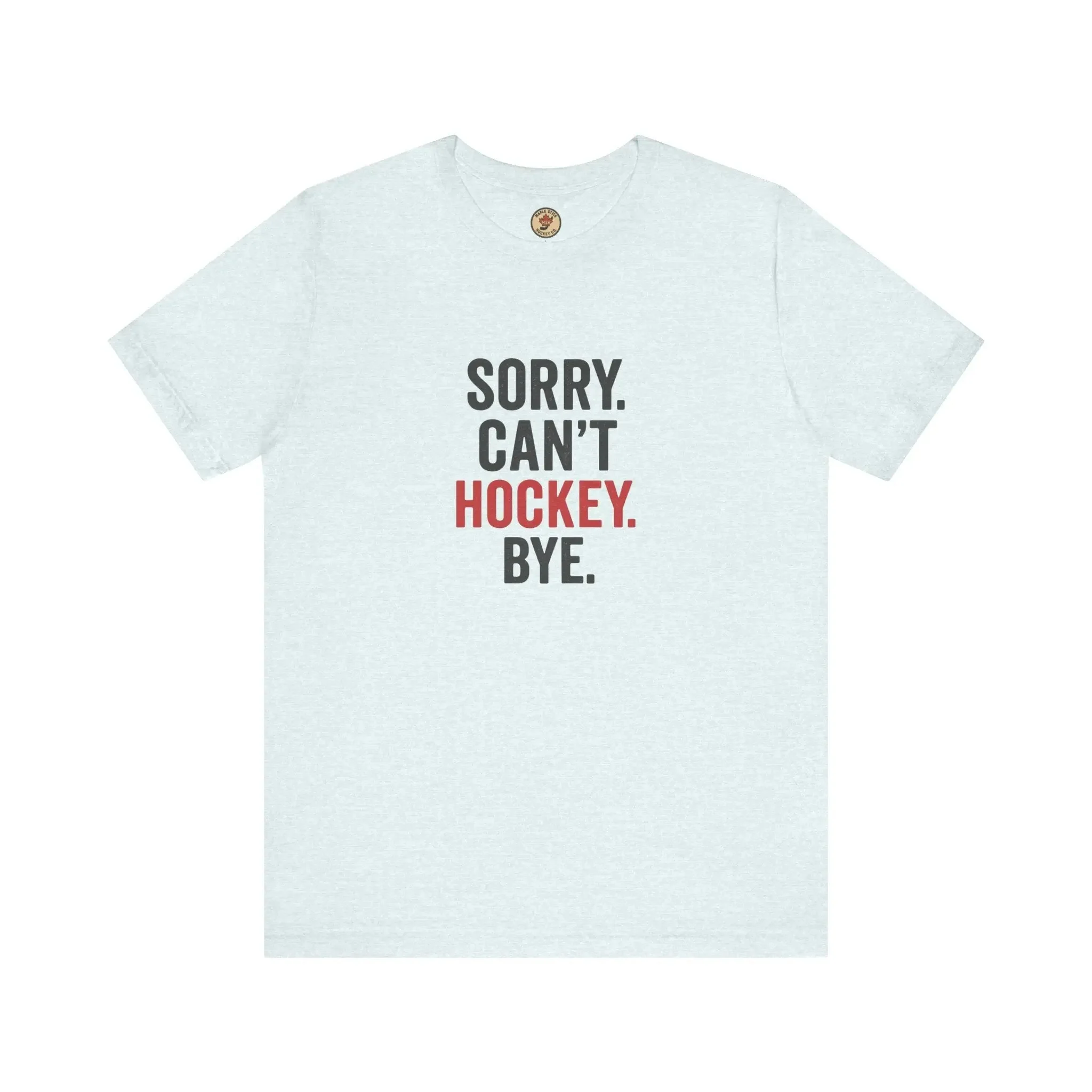 Sorry Can't Hockey Bye T-Shirt - Hockey Priority - Maple Stick Hockey Co. - True Hockey Fan Gift - Image 7
